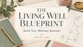 The Living Well BLUEPRINT for small business - 15 module step-by-step programme